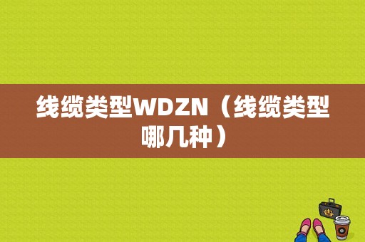 线缆类型WDZN（线缆类型哪几种）